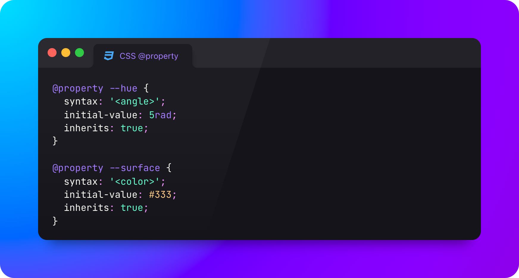 @property --hue { syntax: '<angle>'; initial-value: 5rad; inherits: true; }
@property --surface { syntax: '<color>'; initial-value: #333; inherits: true; }