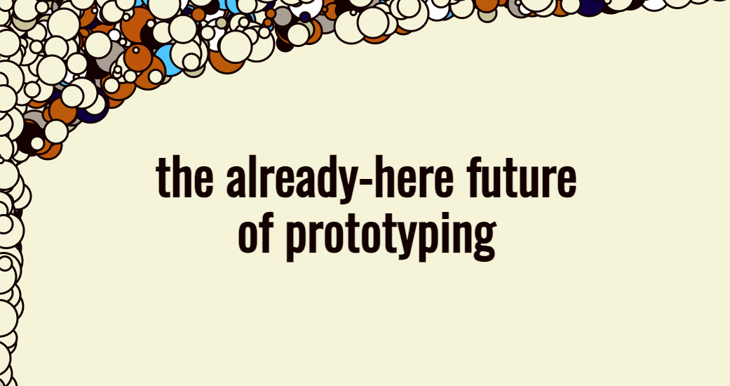 the already-here future of prototyping