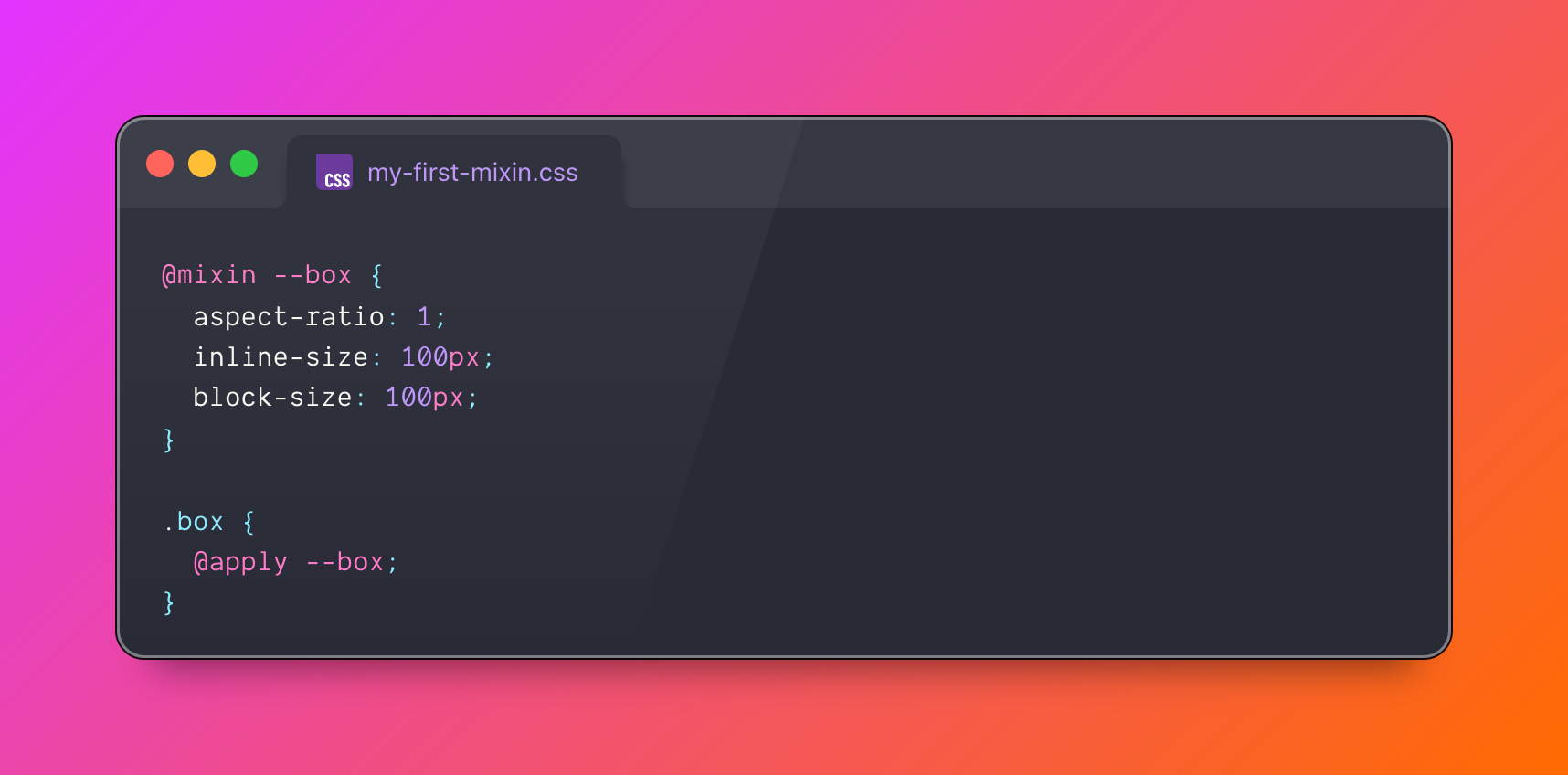 @mixin --box {
aspect-ratio: 1;
inline-size: 100px;
block-size: 100px;
}
.box {
@apply --box;
}