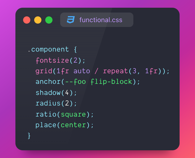 .component { fontsize(2); grid(1fr auto / repeat(3, 1fr)); anchor(--foo flip-block); shadow(4); radius(2); ratio(square); place(center); }