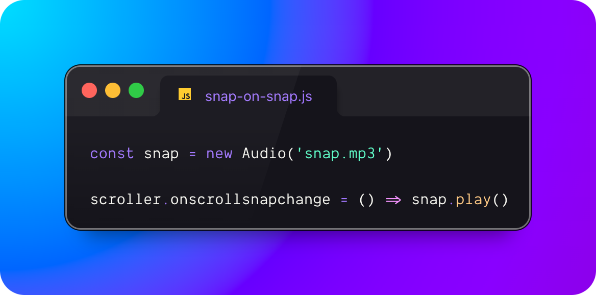 const snap = new Audio('snap.mp3') scroller.onscrollsnapchange = () => snap.play()